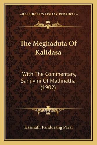 Cover image for The Meghaduta of Kalidasa: With the Commentary, Sanjivini of Mallinatha (1902)