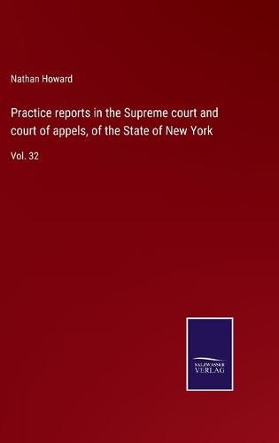 Cover image for Practice reports in the Supreme court and court of appels, of the State of New York: Vol. 32