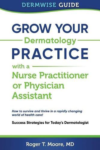 Grow Your Dermatology Practice with a Nurse Practitioner or Physician Assistant: Success Strategies for Today's Dermatologist