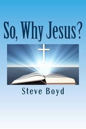 Cover image for So, Why Jesus?: Why is it important to have a personal relationship with him?