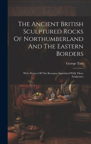 Cover image for The Ancient British Sculptured Rocks Of Northumberland And The Eastern Borders