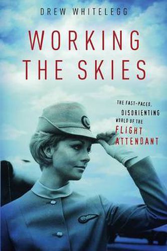 Cover image for Working the Skies: The Fast-paced, Disorienting World of the Flight Attendant