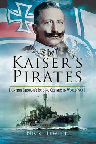 Cover image for The Kaiser's Pirates: Hunting Germanya's Raiding Cruisers in World War I