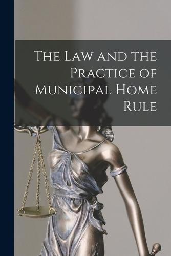 Cover image for The Law and the Practice of Municipal Home Rule