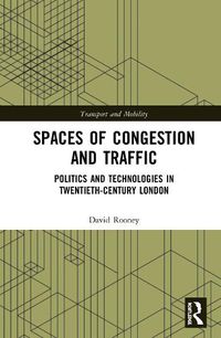 Cover image for Spaces of Congestion and Traffic: Politics and Technologies in Twentieth-Century London