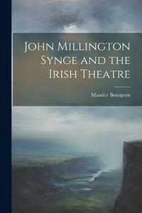 Cover image for John Millington Synge and the Irish Theatre