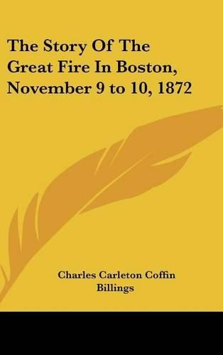 Cover image for The Story of the Great Fire in Boston, November 9 to 10, 1872