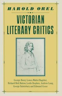 Cover image for Victorian Literary Critics: George Henry Lewes, Walter Bagehot, Richard Holt Hutton, Leslie Stephen, Andrew Lang, George Saintsbury and Edmund Gosse