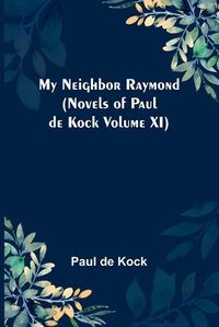 Cover image for My Neighbor Raymond (Novels of Paul de Kock Volume XI)