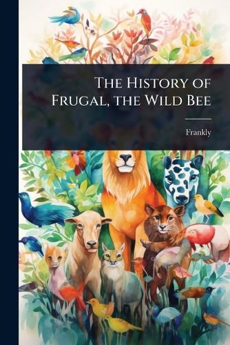 Cover image for The History of Frugal, the Wild Bee