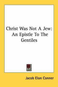 Cover image for Christ Was Not a Jew: An Epistle to the Gentiles