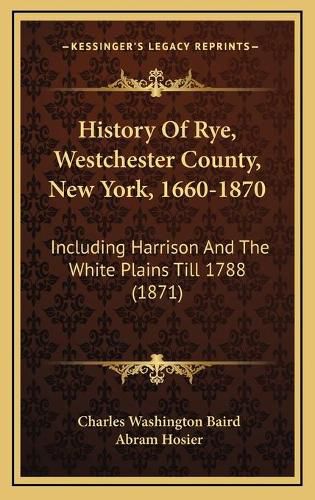 History of Rye, Westchester County, New York, 1660-1870: Including Harrison and the White Plains Till 1788 (1871)