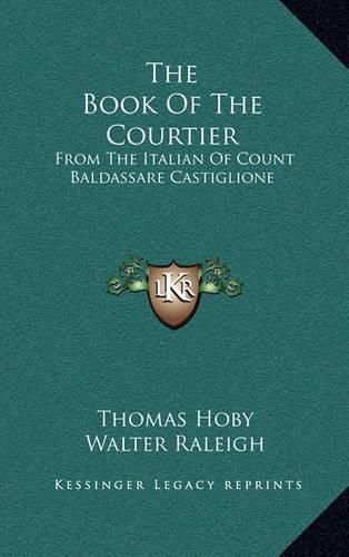 The Book of the Courtier: From the Italian of Count Baldassare Castiglione