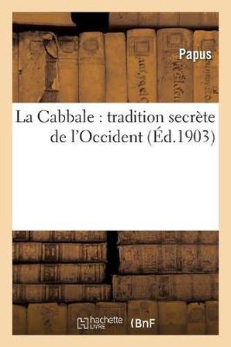 La Cabbale: Tradition Secrete de l'Occident. Ouvrage Precede d'Une Lettre d'Ad. Franck: Et d'Une Etude Par Saint-Yves d'Alveydre...