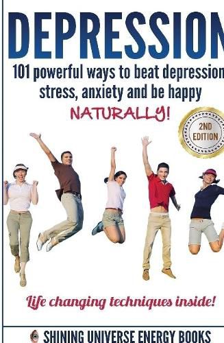 Cover image for Depression: 101 Powerful Ways to Beat Depression, Stress, Anxiety and be Happy Naturally!