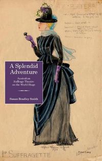 Cover image for A Splendid Adventure: Australian Suffrage Theatre on the World Stage