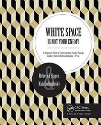 Cover image for White Space Is Not Your Enemy: A Beginner's Guide to Communicating Visually Through Graphic, Web &  Multimedia Design