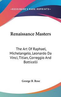 Cover image for Renaissance Masters: The Art of Raphael, Michelangelo, Leonardo Da Vinci, Titian, Correggio and Botticelli