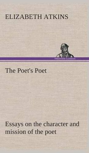 Cover image for The Poet's Poet: essays on the character and mission of the poet as interpreted in English verse of the last one hundred and fifty years