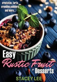 Cover image for Easy Rustic Fruit Desserts: crostatas, tarts, crumbles, cobblers, and more...