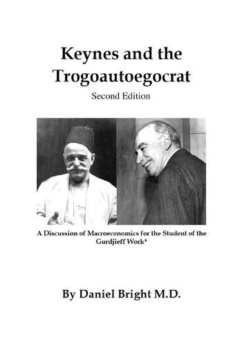 Cover image for Keynes and the Trogoautoegocrat - Second Edition: A Discussion of Macroeconomics for the Student of the Gurdjieff Work*