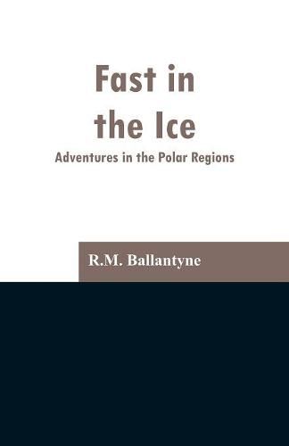 Cover image for Fast in the Ice: Adventures in the Polar Regions