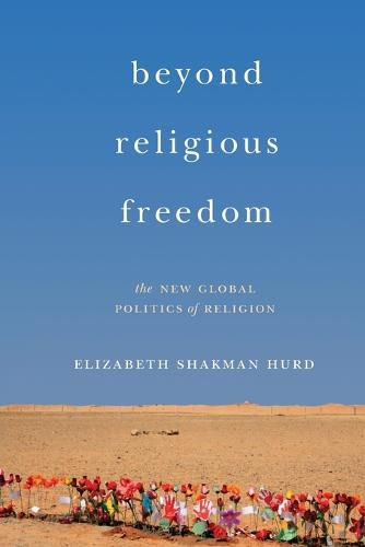 Cover image for Beyond Religious Freedom: The New Global Politics of Religion