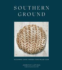 Cover image for Southern Ground: A Revolution in Baking with Stone-Milled Flour