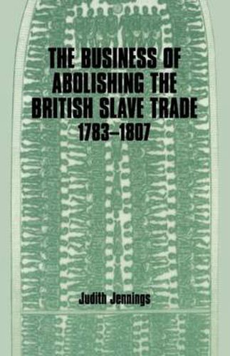 Cover image for The Business of Abolishing the British Slave Trade 1783-1807
