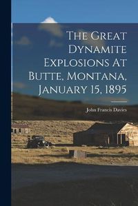 Cover image for The Great Dynamite Explosions At Butte, Montana, January 15, 1895