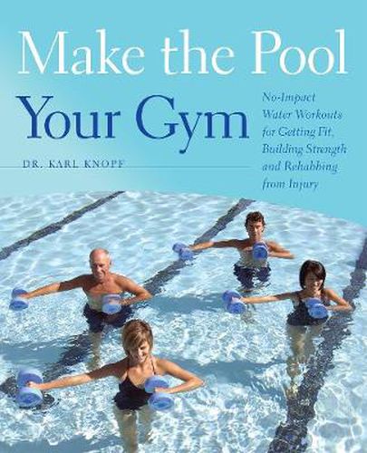 Cover image for Make The Pool Your Gym: No-Impact Water Workouts for Getting Fit, Building Strength and Rehabbing from Injury