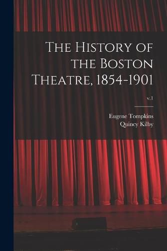 Cover image for The History of the Boston Theatre, 1854-1901; v.1