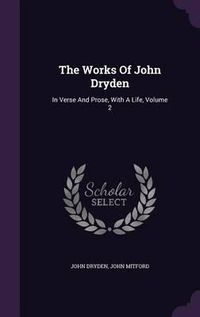 Cover image for The Works of John Dryden: In Verse and Prose, with a Life, Volume 2