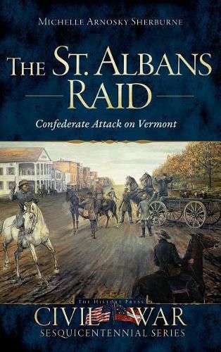 Cover image for The St. Albans Raid: Confederate Attack on Vermont