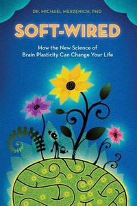 Cover image for Soft-Wired: How the New Science of Brain Plasticity Can Change Your Life