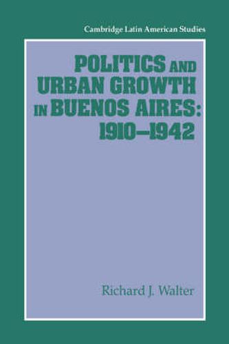 Cover image for Politics and Urban Growth in Buenos Aires, 1910-1942