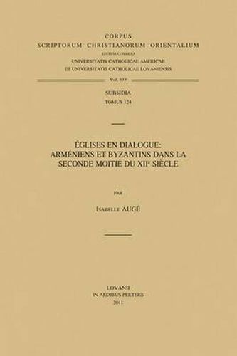 Cover image for Eglises en Dialogue: Armeniens et Byzantins dans la Seconde Moitie du XIIe Siecle