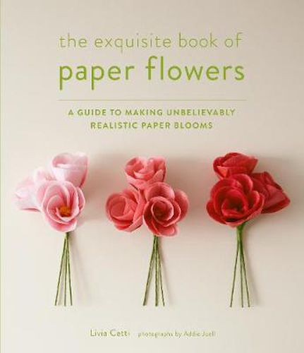 Cover image for Exquisite Book of Paper Flowers: A Guide to Making Unbelievably Realistic Paper Blooms