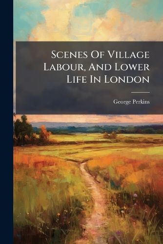 Cover image for Scenes Of Village Labour, And Lower Life In London