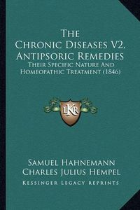 Cover image for The Chronic Diseases V2, Antipsoric Remedies: Their Specific Nature and Homeopathic Treatment (1846)