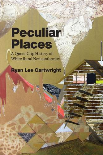 Cover image for Peculiar Places: A Queer Crip History of White Rural Nonconformity