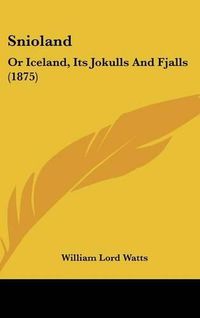 Cover image for Snioland: Or Iceland, Its Jokulls and Fjalls (1875)