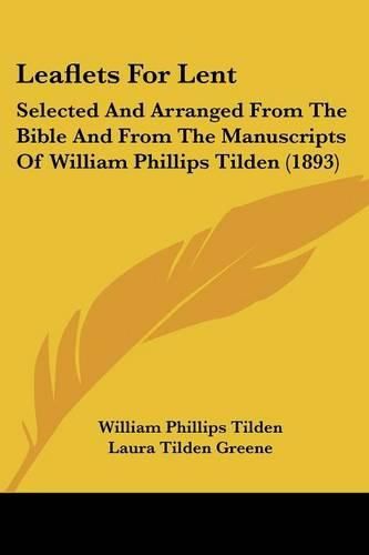 Leaflets for Lent: Selected and Arranged from the Bible and from the Manuscripts of William Phillips Tilden (1893)