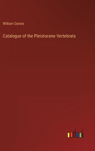 Cover image for Catalogue of the Pleistocene Vertebrata