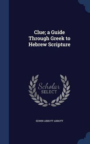 Cover image for Clue; A Guide Through Greek to Hebrew Scripture