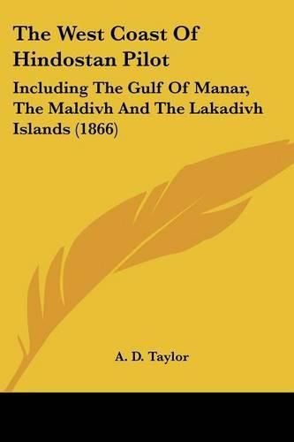 Cover image for The West Coast of Hindostan Pilot: Including the Gulf of Manar, the Maldivh and the Lakadivh Islands (1866)