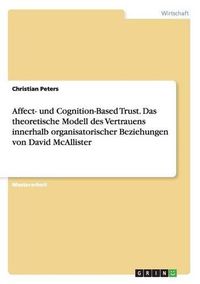 Cover image for Affect- und Cognition-Based Trust. Das theoretische Modell des Vertrauens innerhalb organisatorischer Beziehungen von David McAllister