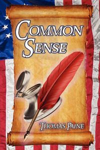 Cover image for Common Sense: Thomas Paine's Historical Essays Advocating Independence in the American Revolution and Asserting Human Rights and Equ