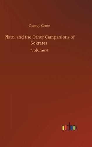 Cover image for Plato, and the Other Campanions of Sokrates: Volume 4