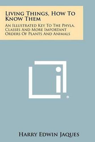 Living Things, How to Know Them: An Illustrated Key to the Phyla, Classes and More Important Orders of Plants and Animals